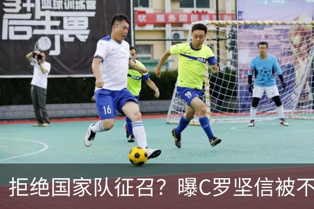 拒绝国家队征召？曝C罗坚信被不公正对待，遭到了一些人的背叛