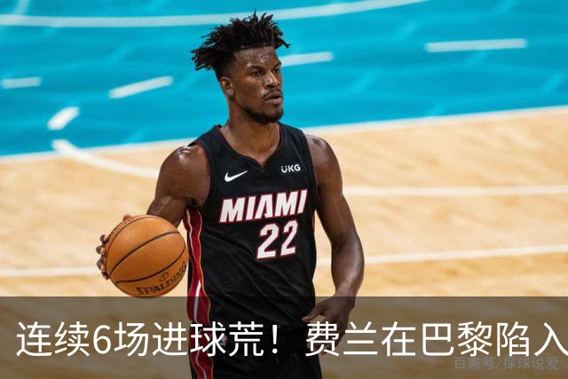 连续6场进球荒！费兰在巴黎陷入低谷 欧冠硬仗连场替补